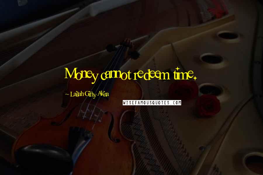 Lailah Gifty Akita Quotes: Money cannot redeem time.