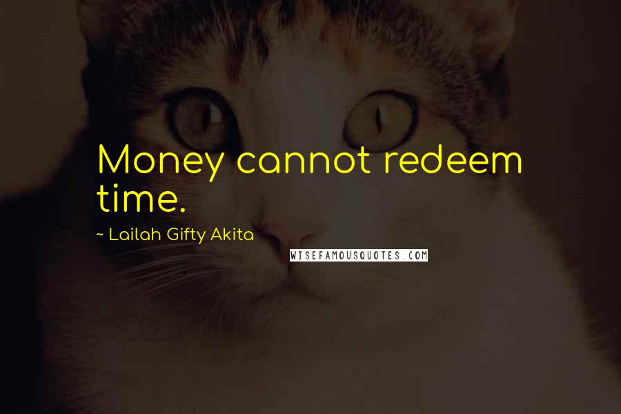 Lailah Gifty Akita Quotes: Money cannot redeem time.