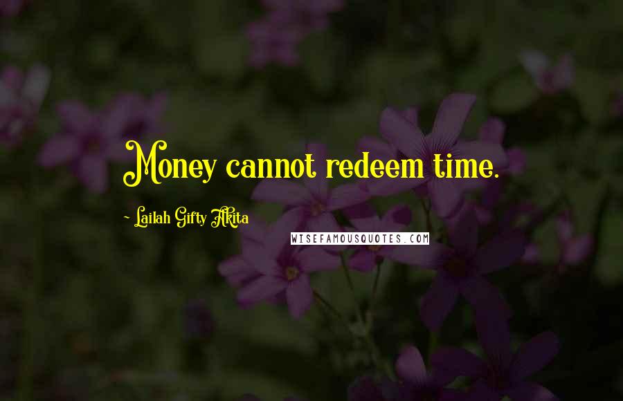 Lailah Gifty Akita Quotes: Money cannot redeem time.