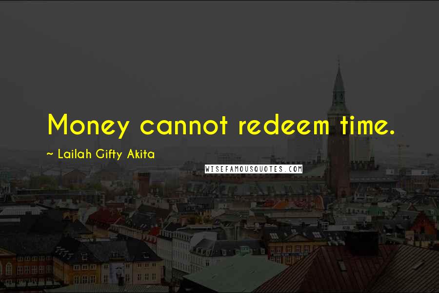 Lailah Gifty Akita Quotes: Money cannot redeem time.