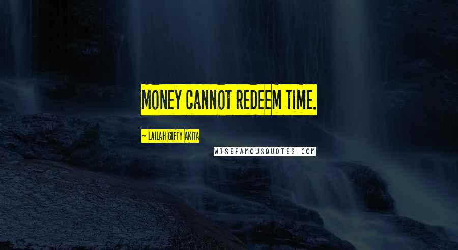 Lailah Gifty Akita Quotes: Money cannot redeem time.