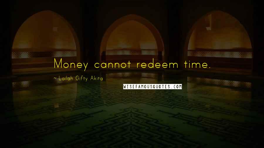 Lailah Gifty Akita Quotes: Money cannot redeem time.