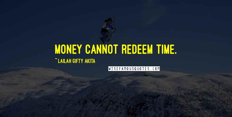 Lailah Gifty Akita Quotes: Money cannot redeem time.