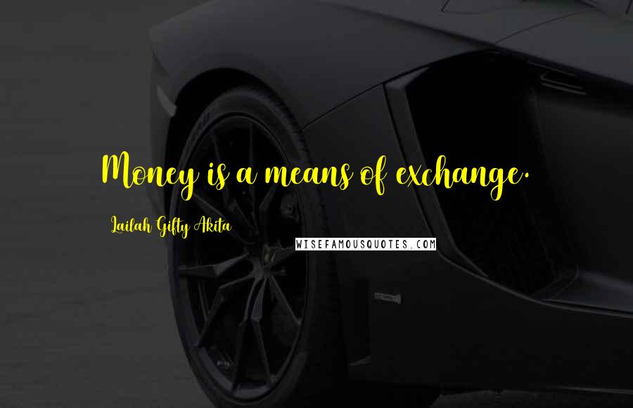 Lailah Gifty Akita Quotes: Money is a means of exchange.