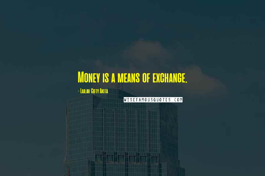 Lailah Gifty Akita Quotes: Money is a means of exchange.