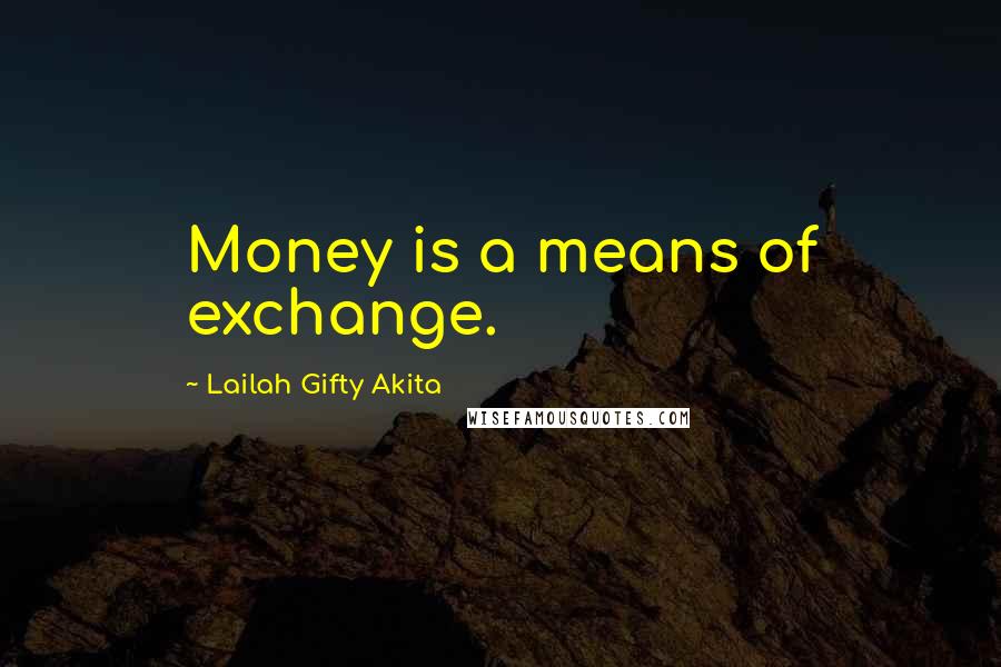 Lailah Gifty Akita Quotes: Money is a means of exchange.