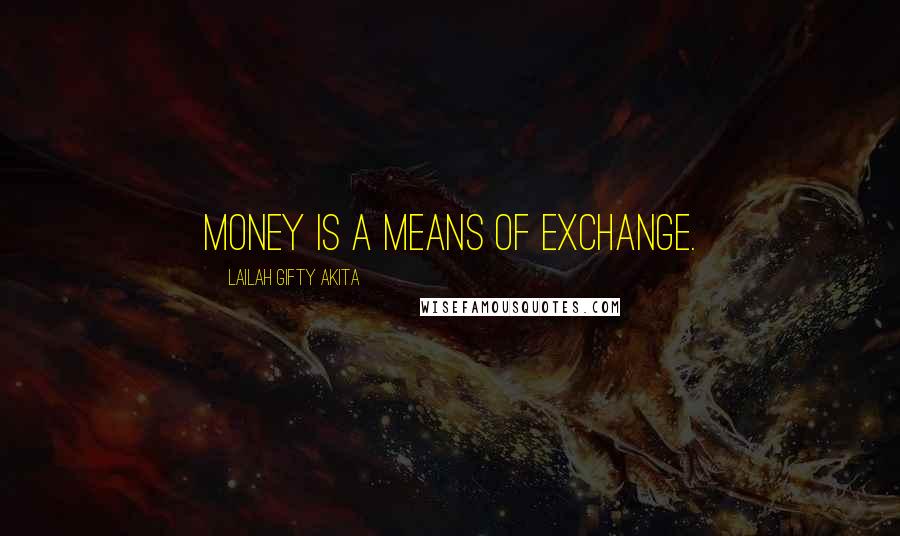 Lailah Gifty Akita Quotes: Money is a means of exchange.