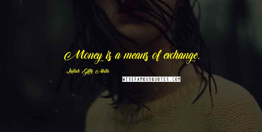 Lailah Gifty Akita Quotes: Money is a means of exchange.