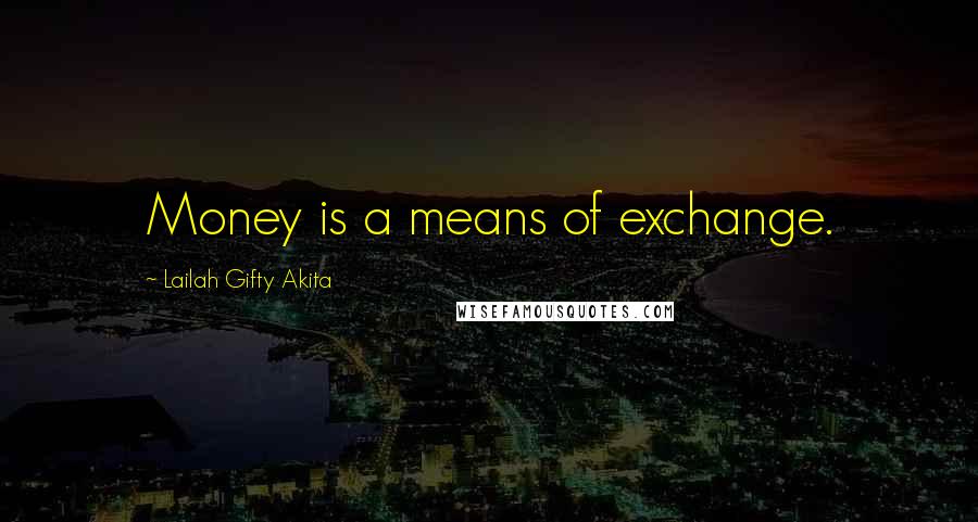 Lailah Gifty Akita Quotes: Money is a means of exchange.