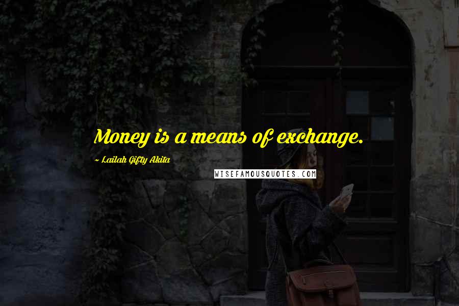 Lailah Gifty Akita Quotes: Money is a means of exchange.