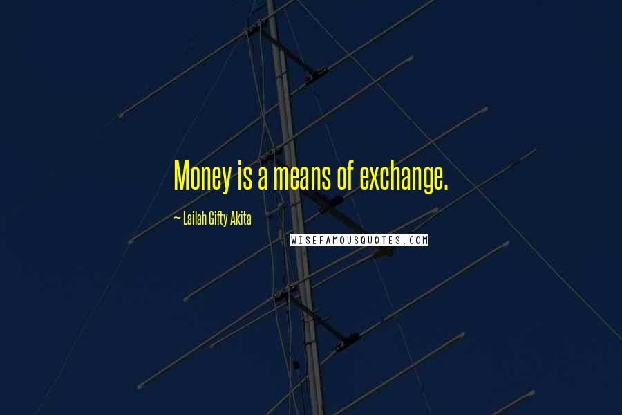Lailah Gifty Akita Quotes: Money is a means of exchange.