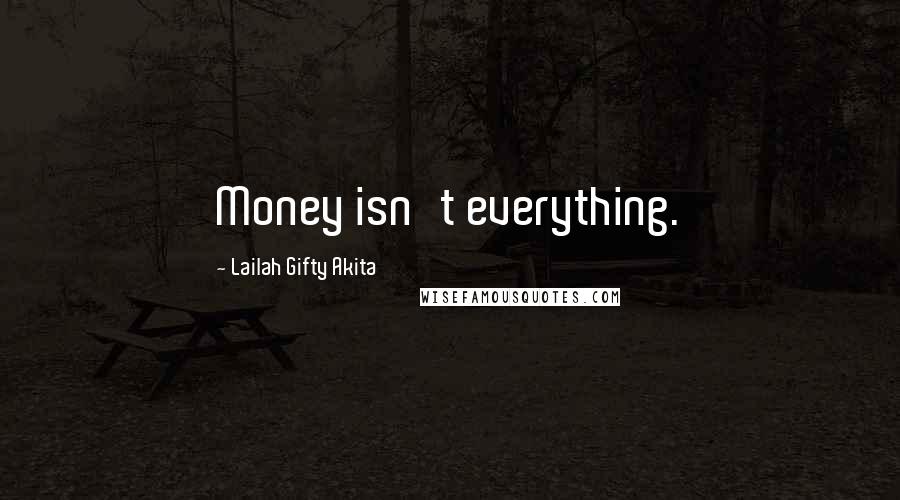 Lailah Gifty Akita Quotes: Money isn't everything.