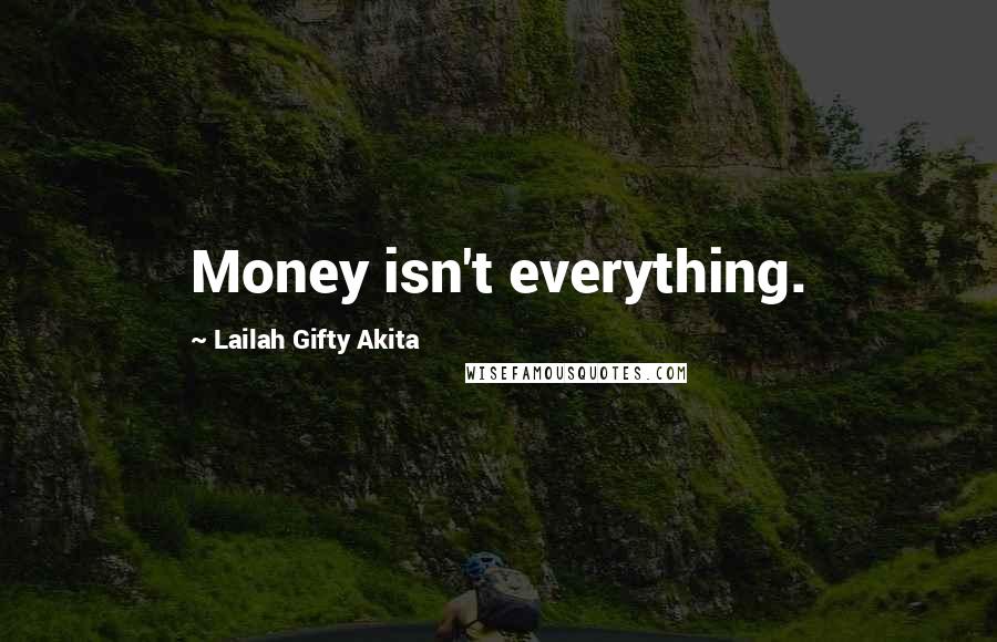 Lailah Gifty Akita Quotes: Money isn't everything.