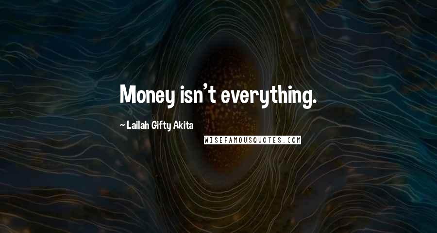 Lailah Gifty Akita Quotes: Money isn't everything.