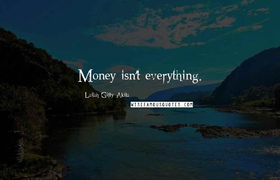 Lailah Gifty Akita Quotes: Money isn't everything.