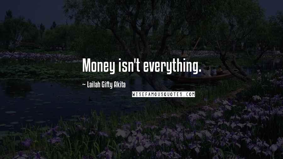 Lailah Gifty Akita Quotes: Money isn't everything.