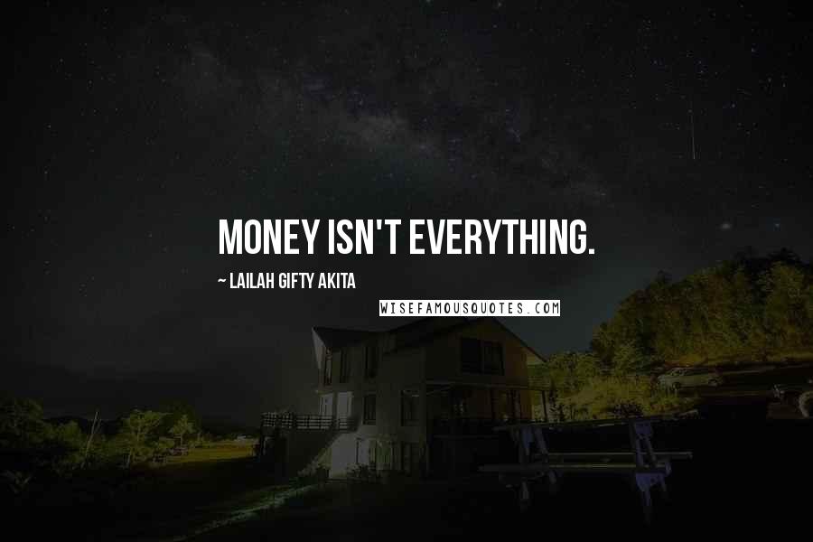 Lailah Gifty Akita Quotes: Money isn't everything.