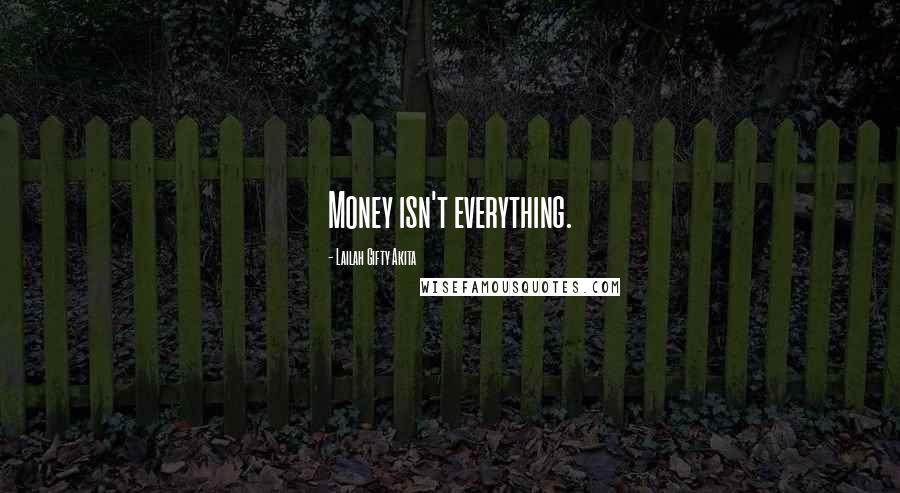 Lailah Gifty Akita Quotes: Money isn't everything.