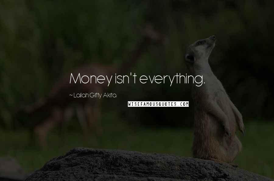 Lailah Gifty Akita Quotes: Money isn't everything.