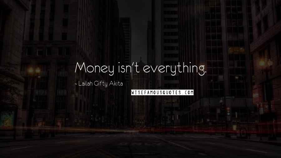 Lailah Gifty Akita Quotes: Money isn't everything.