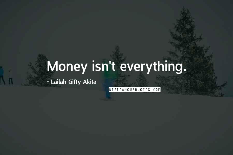 Lailah Gifty Akita Quotes: Money isn't everything.