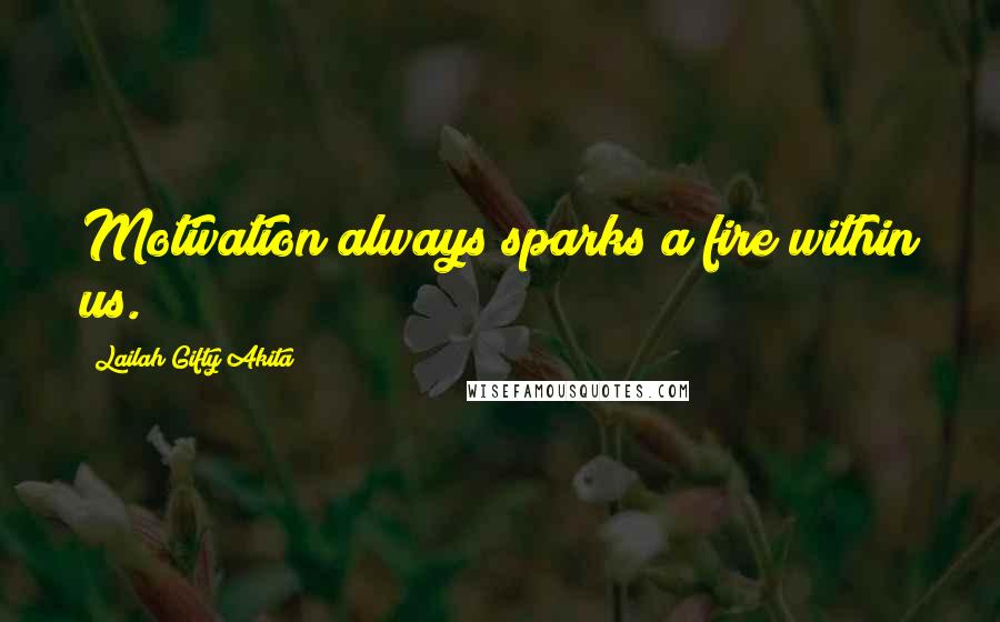 Lailah Gifty Akita Quotes: Motivation always sparks a fire within us.