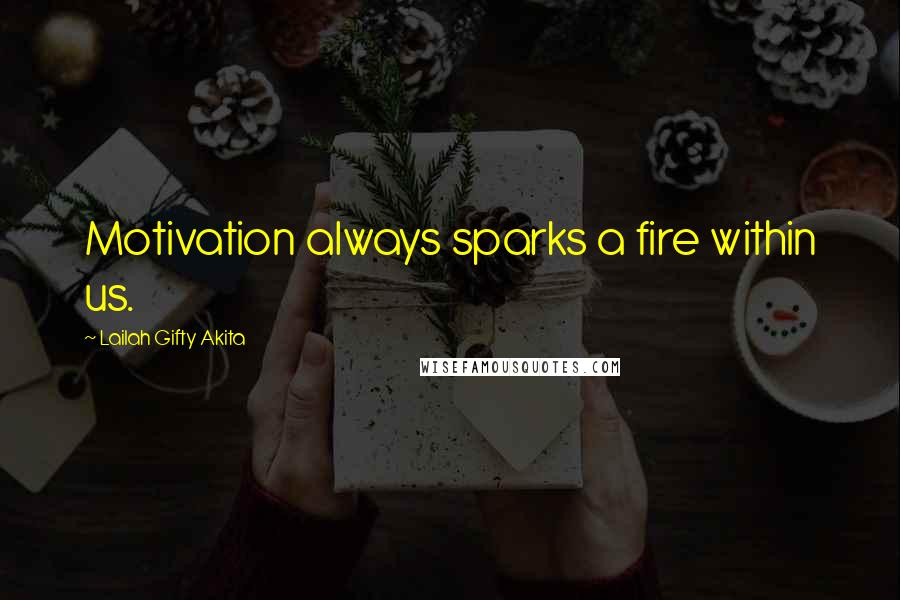 Lailah Gifty Akita Quotes: Motivation always sparks a fire within us.