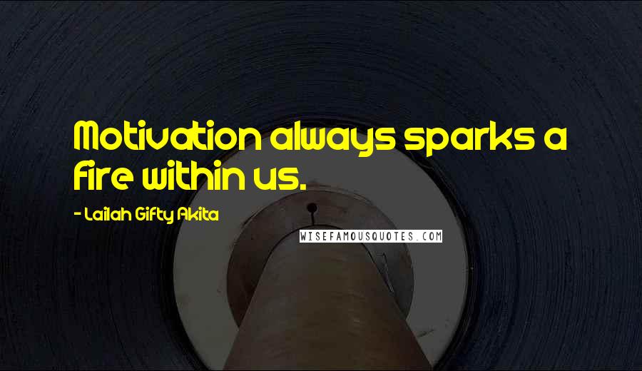 Lailah Gifty Akita Quotes: Motivation always sparks a fire within us.