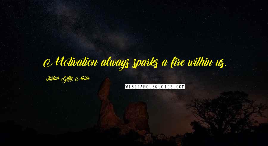 Lailah Gifty Akita Quotes: Motivation always sparks a fire within us.