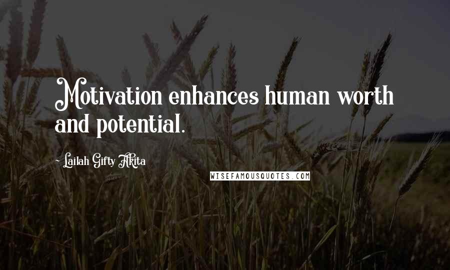 Lailah Gifty Akita Quotes: Motivation enhances human worth and potential.