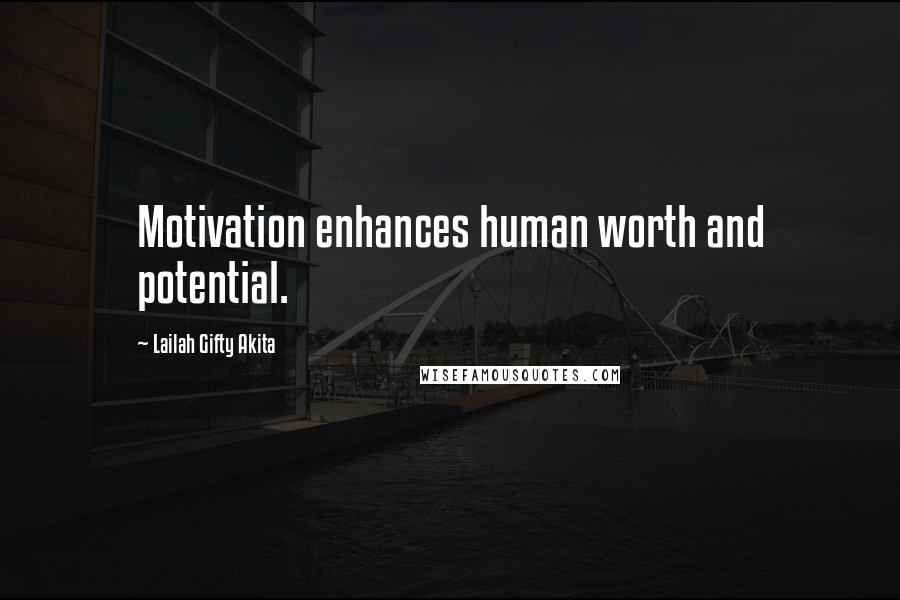 Lailah Gifty Akita Quotes: Motivation enhances human worth and potential.