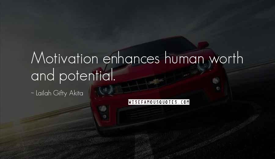 Lailah Gifty Akita Quotes: Motivation enhances human worth and potential.