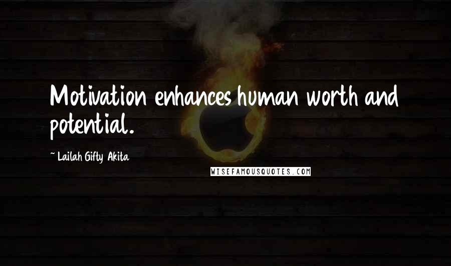 Lailah Gifty Akita Quotes: Motivation enhances human worth and potential.