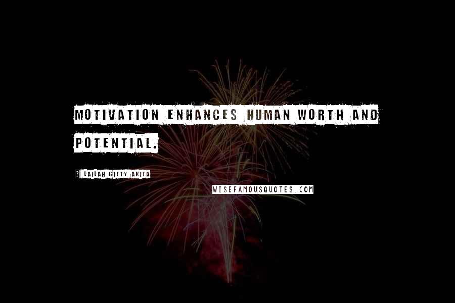Lailah Gifty Akita Quotes: Motivation enhances human worth and potential.