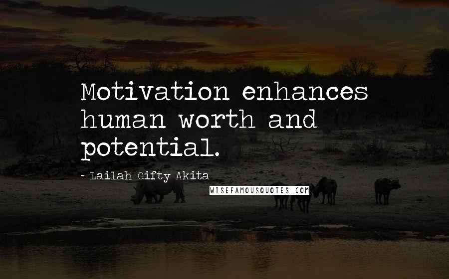 Lailah Gifty Akita Quotes: Motivation enhances human worth and potential.