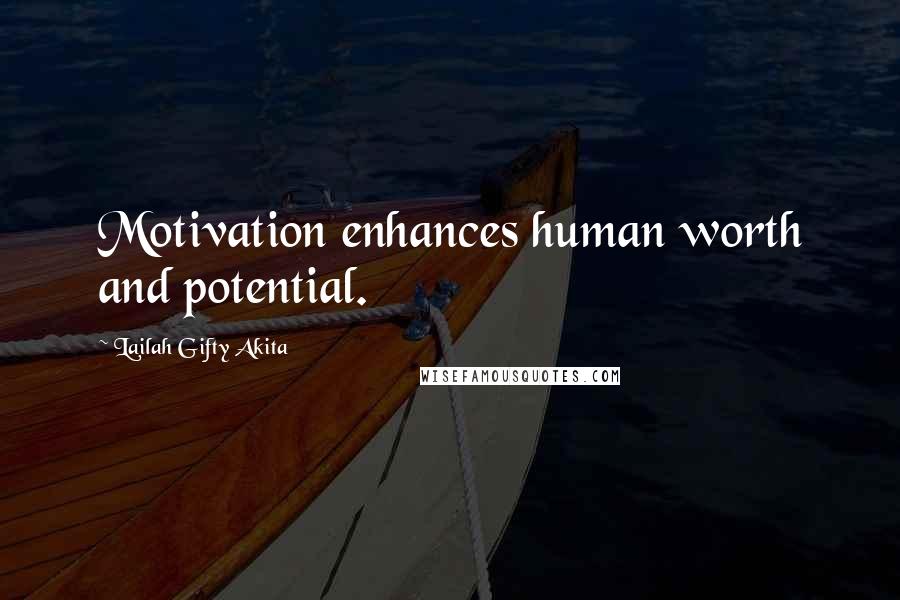 Lailah Gifty Akita Quotes: Motivation enhances human worth and potential.