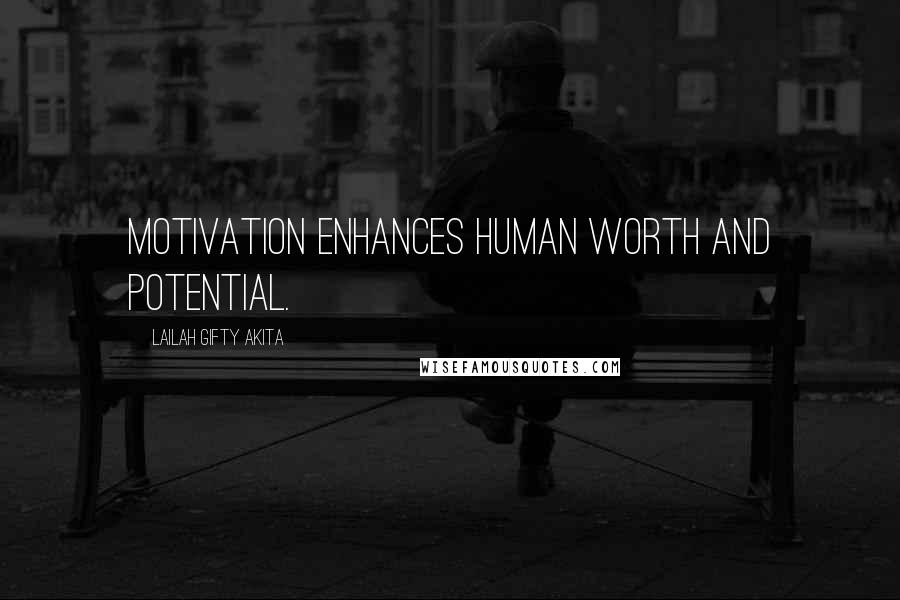 Lailah Gifty Akita Quotes: Motivation enhances human worth and potential.