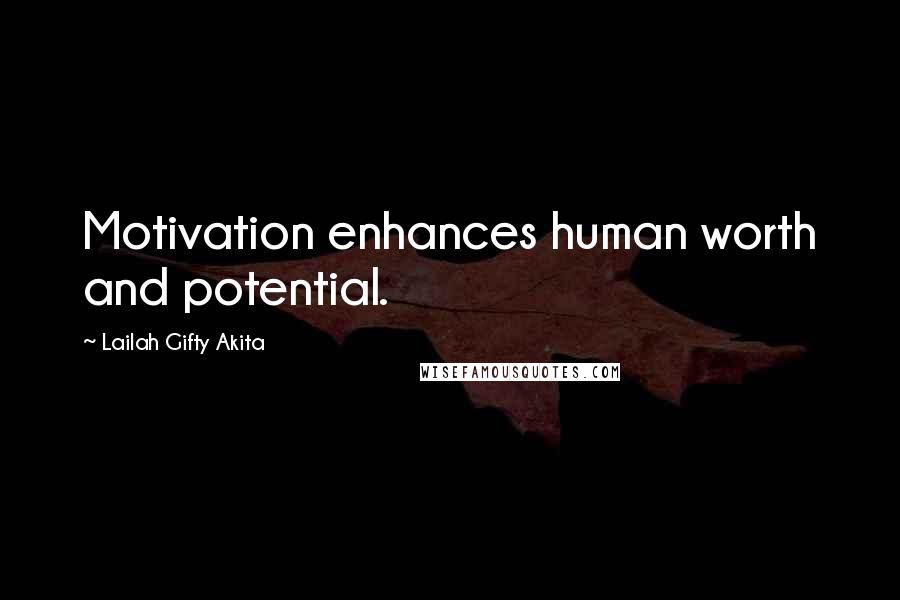 Lailah Gifty Akita Quotes: Motivation enhances human worth and potential.