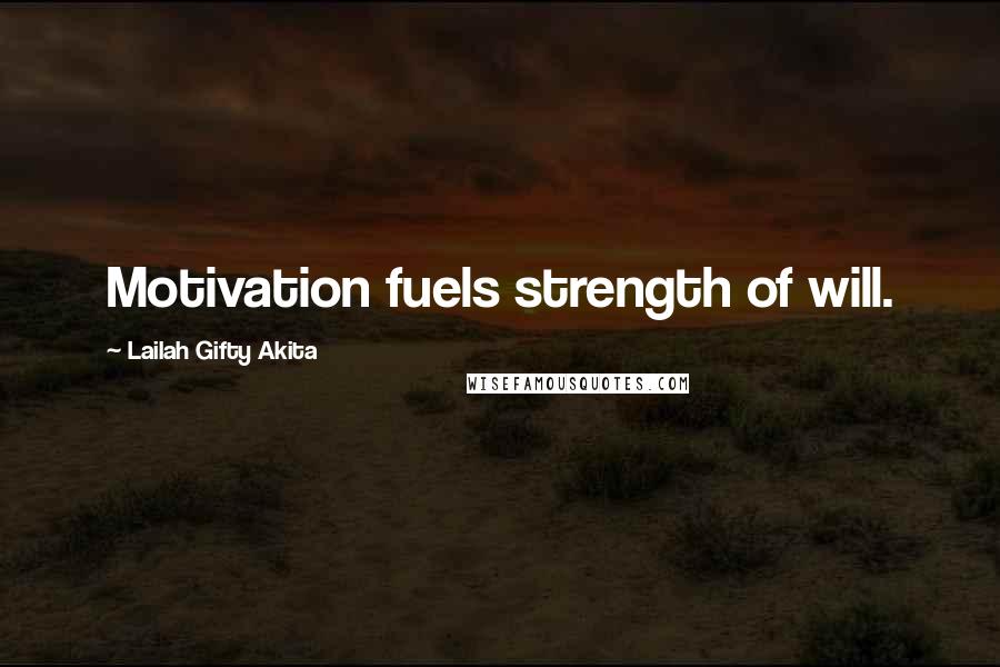 Lailah Gifty Akita Quotes: Motivation fuels strength of will.