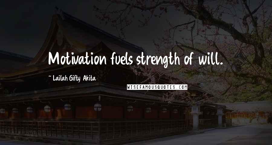 Lailah Gifty Akita Quotes: Motivation fuels strength of will.