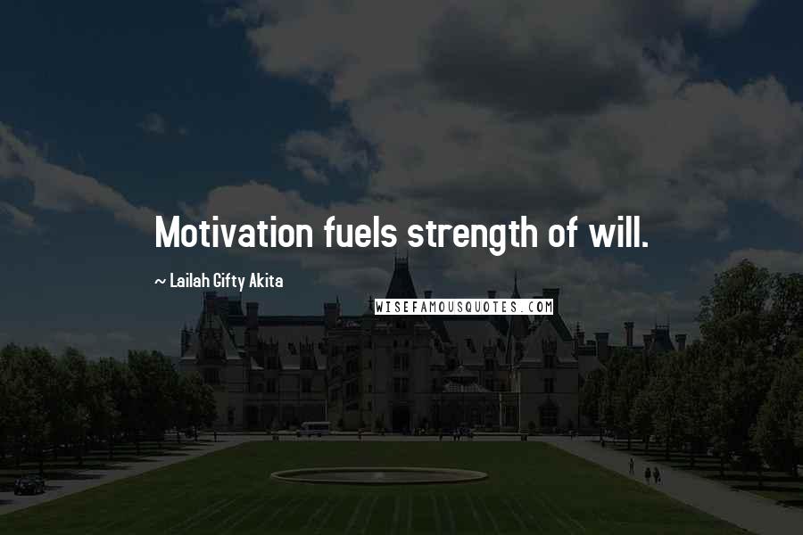 Lailah Gifty Akita Quotes: Motivation fuels strength of will.