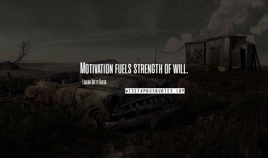 Lailah Gifty Akita Quotes: Motivation fuels strength of will.