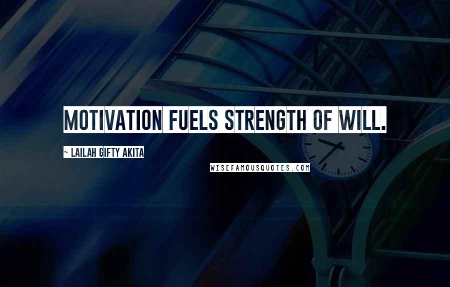 Lailah Gifty Akita Quotes: Motivation fuels strength of will.