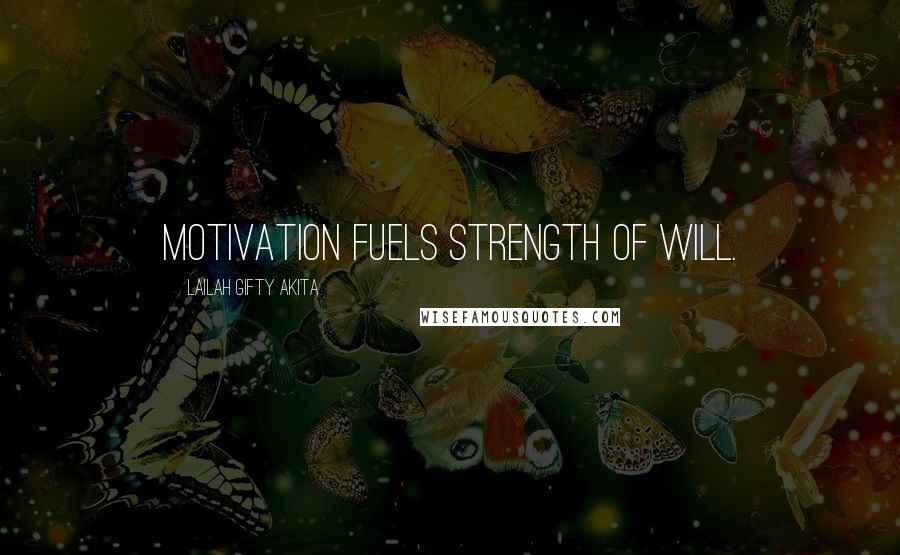 Lailah Gifty Akita Quotes: Motivation fuels strength of will.