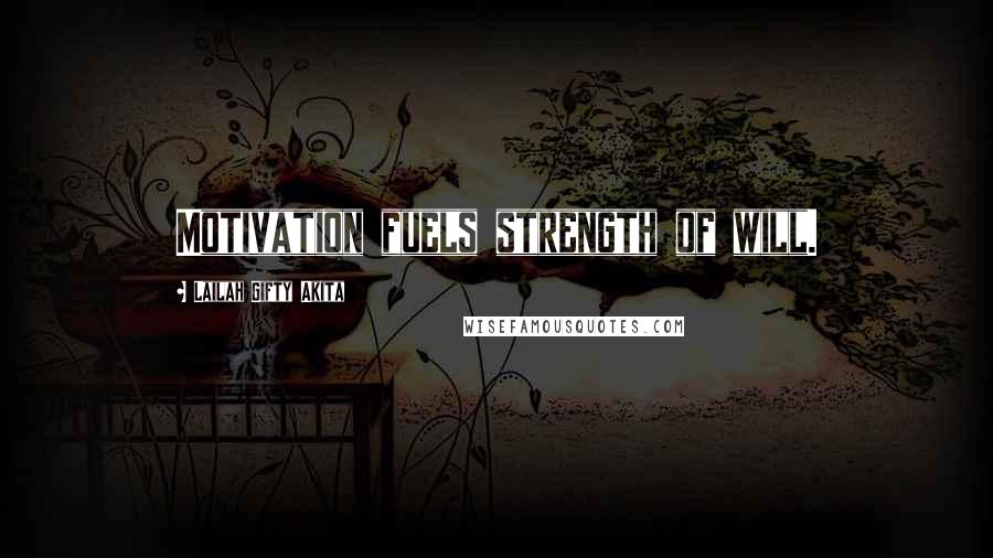 Lailah Gifty Akita Quotes: Motivation fuels strength of will.