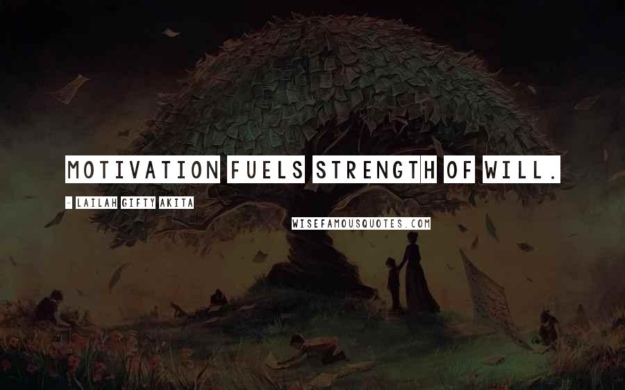 Lailah Gifty Akita Quotes: Motivation fuels strength of will.