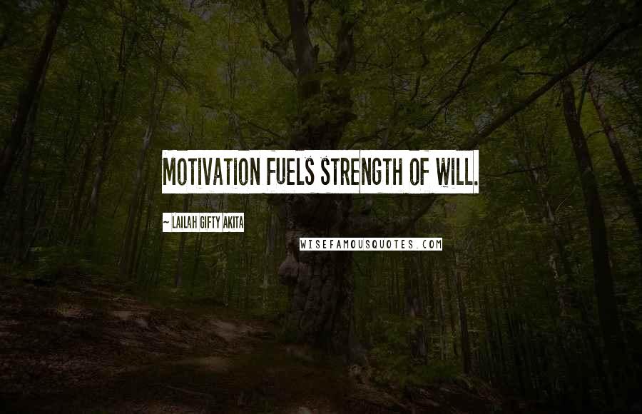 Lailah Gifty Akita Quotes: Motivation fuels strength of will.