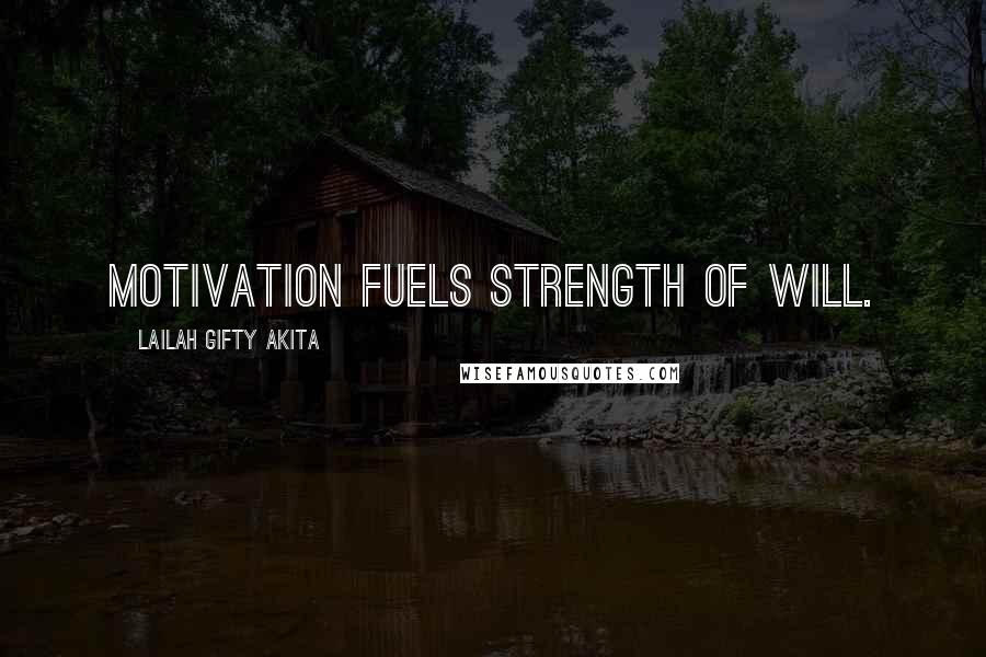 Lailah Gifty Akita Quotes: Motivation fuels strength of will.