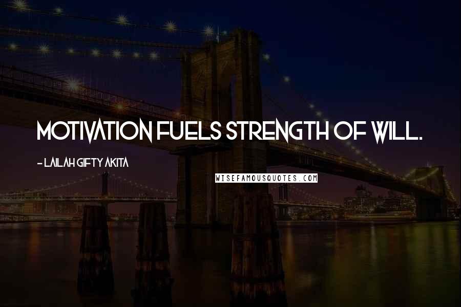 Lailah Gifty Akita Quotes: Motivation fuels strength of will.