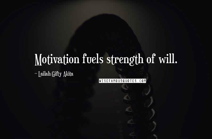 Lailah Gifty Akita Quotes: Motivation fuels strength of will.